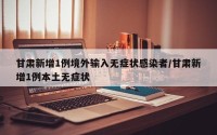 甘肃新增1例境外输入无症状感染者/甘肃新增1例本土无症状