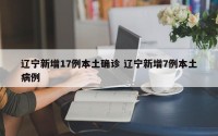 辽宁新增17例本土确诊 辽宁新增7例本土病例