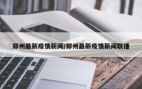 郑州最新疫情新闻/郑州最新疫情新闻联播