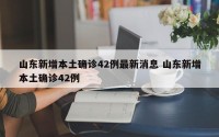 山东新增本土确诊42例最新消息 山东新增本土确诊42例