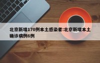 北京新增170例本土感染者:北京新增本土确诊病例6例
