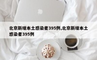 北京新增本土感染者395例,北京新增本土感染者395例